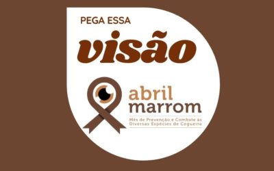 ABRIL MARROM: mês de conscientização e combate a cegueira