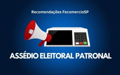 ASSÉDIO ELEITORAL PATRONAL – Recomendações FecomercioSP